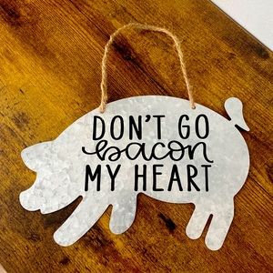 Don’t Go Bacon My Heart 🥓 Galvanized Sign